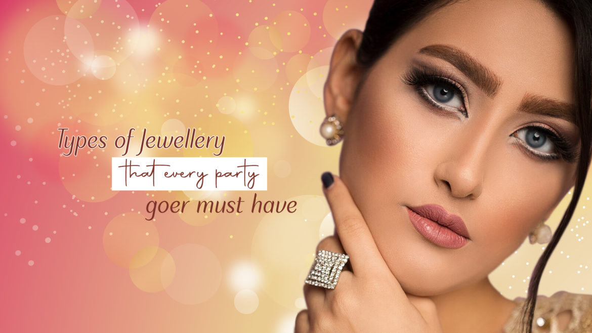 Types Of Jewellery That Every Party Goer Must Have