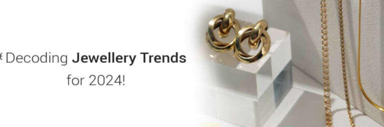 Decoding Jewellery Trends for 2024!